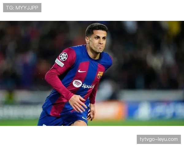 坎塞洛租借加盟巴萨，助力球队冲击新赛季辉煌